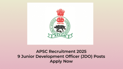 APSC JDO Recruitment 2025: 9 Junior Development Officer (JDO) Posts | Jobs in Assam | Free Job Alert