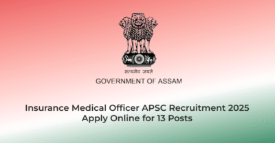 Insurance Medical Officer APSC Recruitment 2025 – Apply Online for 13 Posts | Jobs in Assam | Free Job Alert