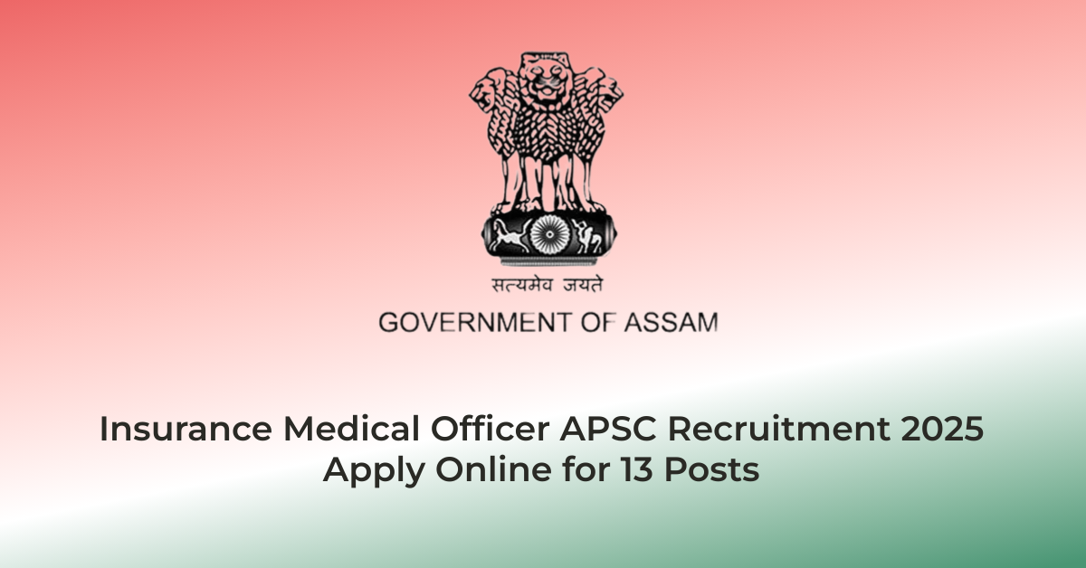 Insurance Medical Officer APSC Recruitment 2025 – Apply Online for 13 Posts | Jobs in Assam | Free Job Alert