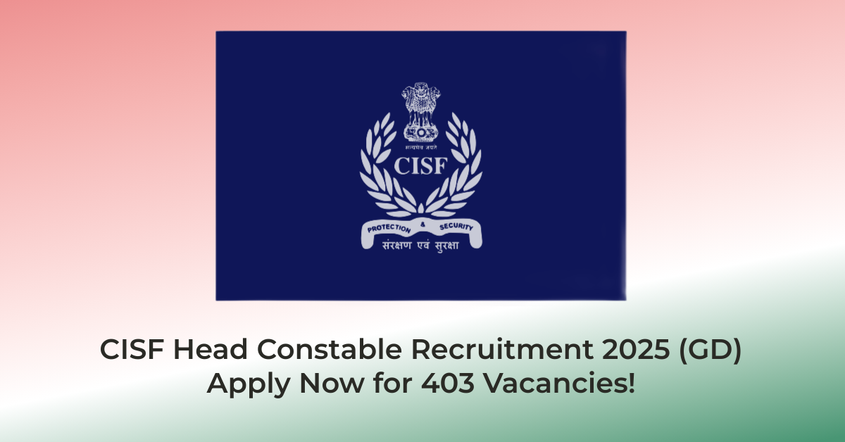 CISF Head Constable Recruitment 2025 (GD) – Apply Now for 403 Vacancies! | AssamJobHive | Jobs in Assam | Free Job Alert