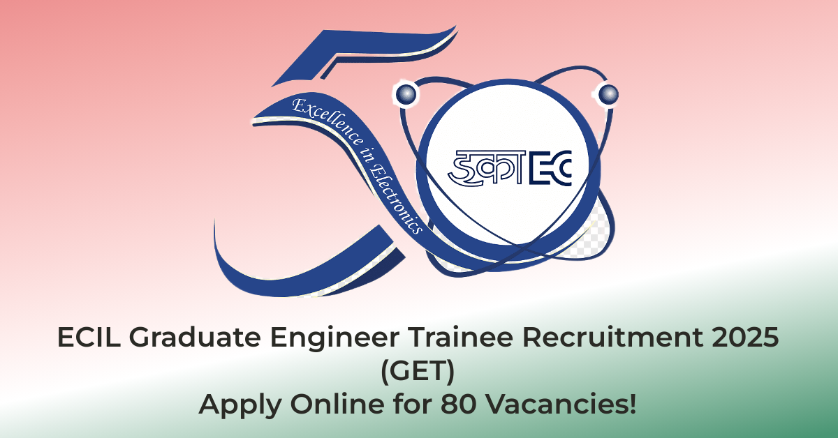 ECIL Graduate Engineer Trainee Recruitment 2025 (GET) – Apply Online for 80 Vacancies! | AssamJobHive | Jobs in Assam | Free Job Alert