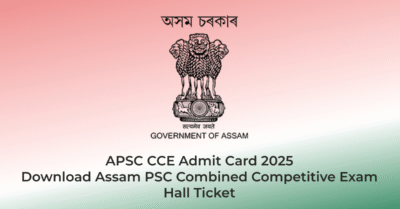 APSC CCE Admit Card 2025 – Download Assam PSC Combined Competitive Exam Hall Ticket | AssamJobHive | Jobs in Assam | Free Job Alert